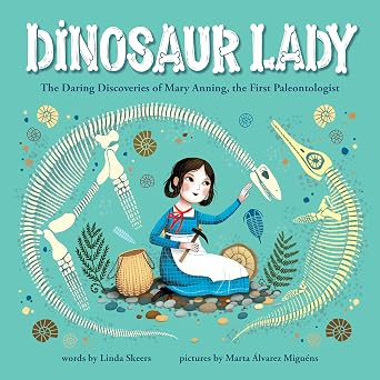 Dinosaur Lady The Daring Discoveries of Mary Anning, the First Paleontologist
