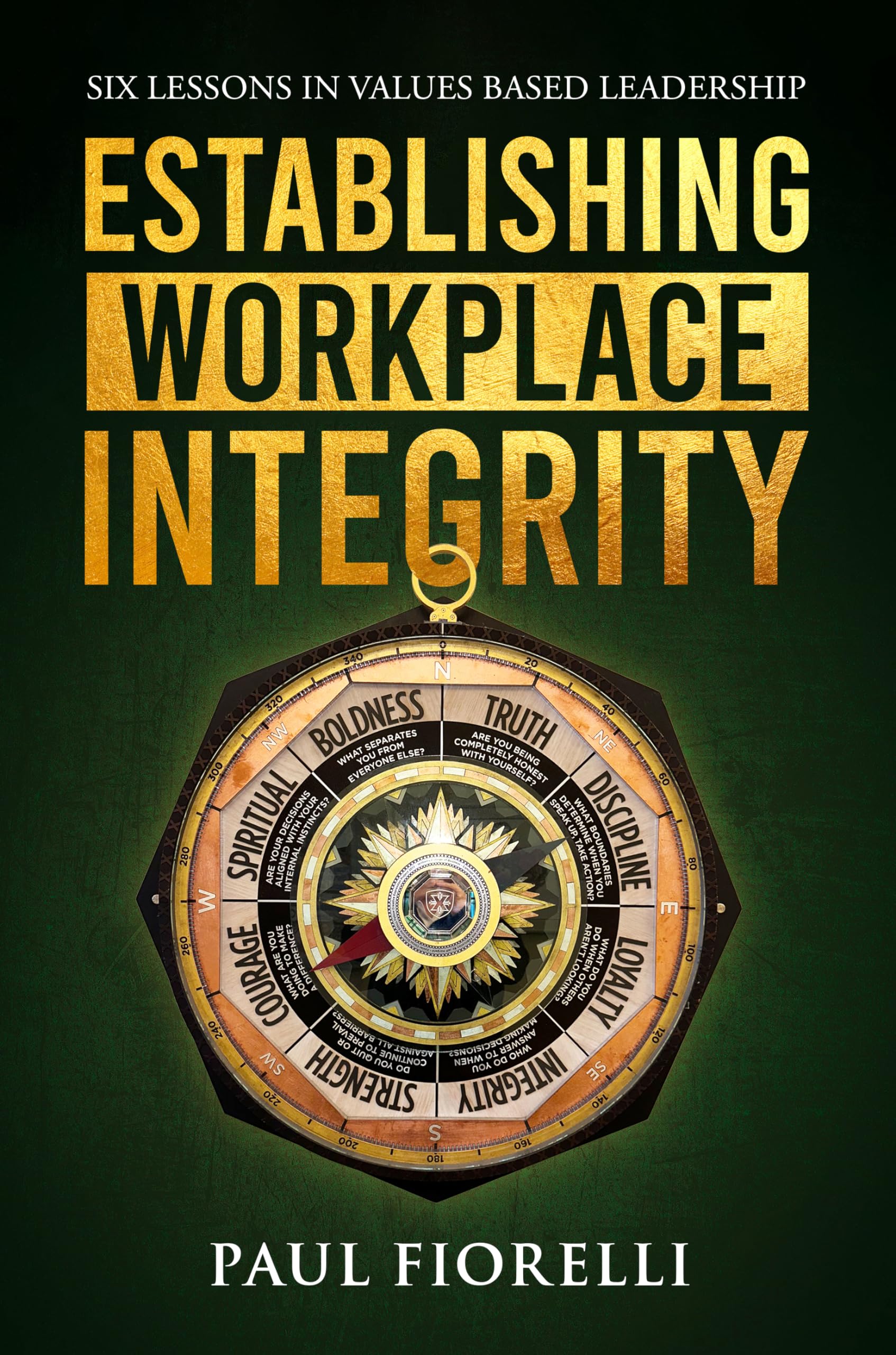 Paul FiorelliEstablishing Workplace Integrity: Six Lessons in Values Based Leadership