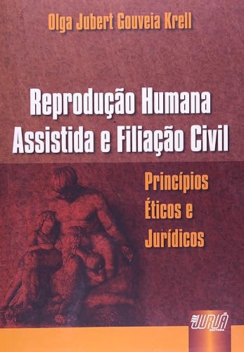 Reprodução Humana Assistida e Filiação Civil - Princípios Éticos e Jurídicos