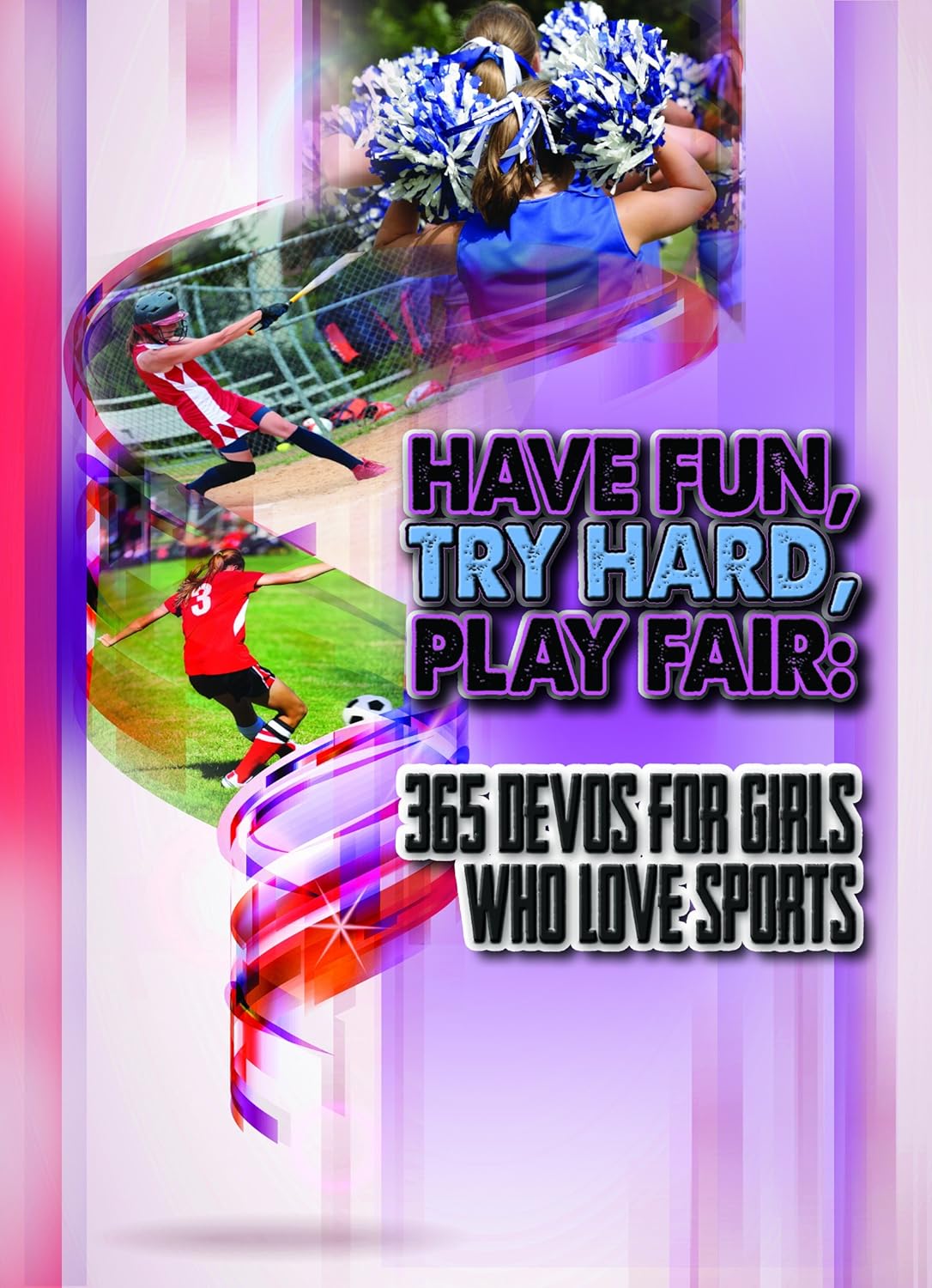 Have Fun, Try Hard, Play Fair: 365 Devos for Boys Who Love Sports ...