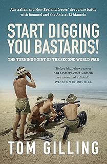 Start Digging, You Bastards!: Australian and New Zealand forces' desperate battle with Rommel and the Axis at El Alamein