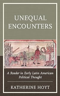 Unequal Encounters: A Reader in Early Latin American Political Thought