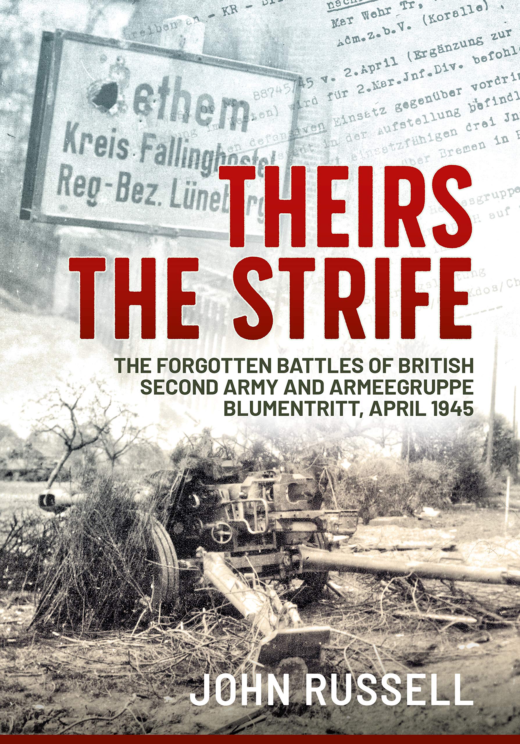 Theirs the Strife: The Forgotten Battles of British Second Army and Armeegruppe Blumentritt, April 1945