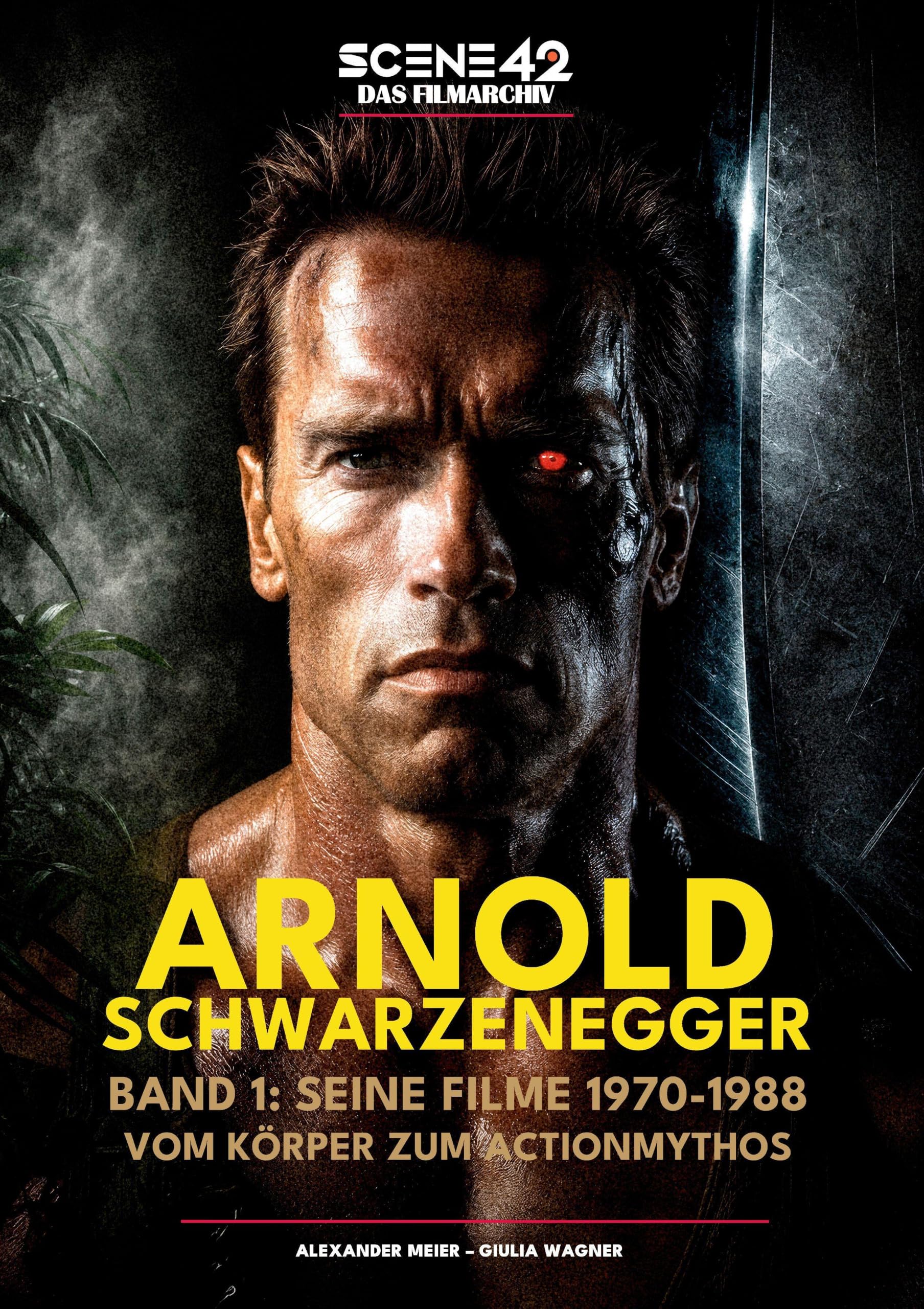 Arnold Schwarzenegger, Band 1: Seine Filme 1970-1988: Vom Körper zum Actionmythos (Scene 42-Das Filmarchiv): Die Geburt einer Leinwandfigur, die ... musste (Arnold Schwarzenegger: Seine Filme)