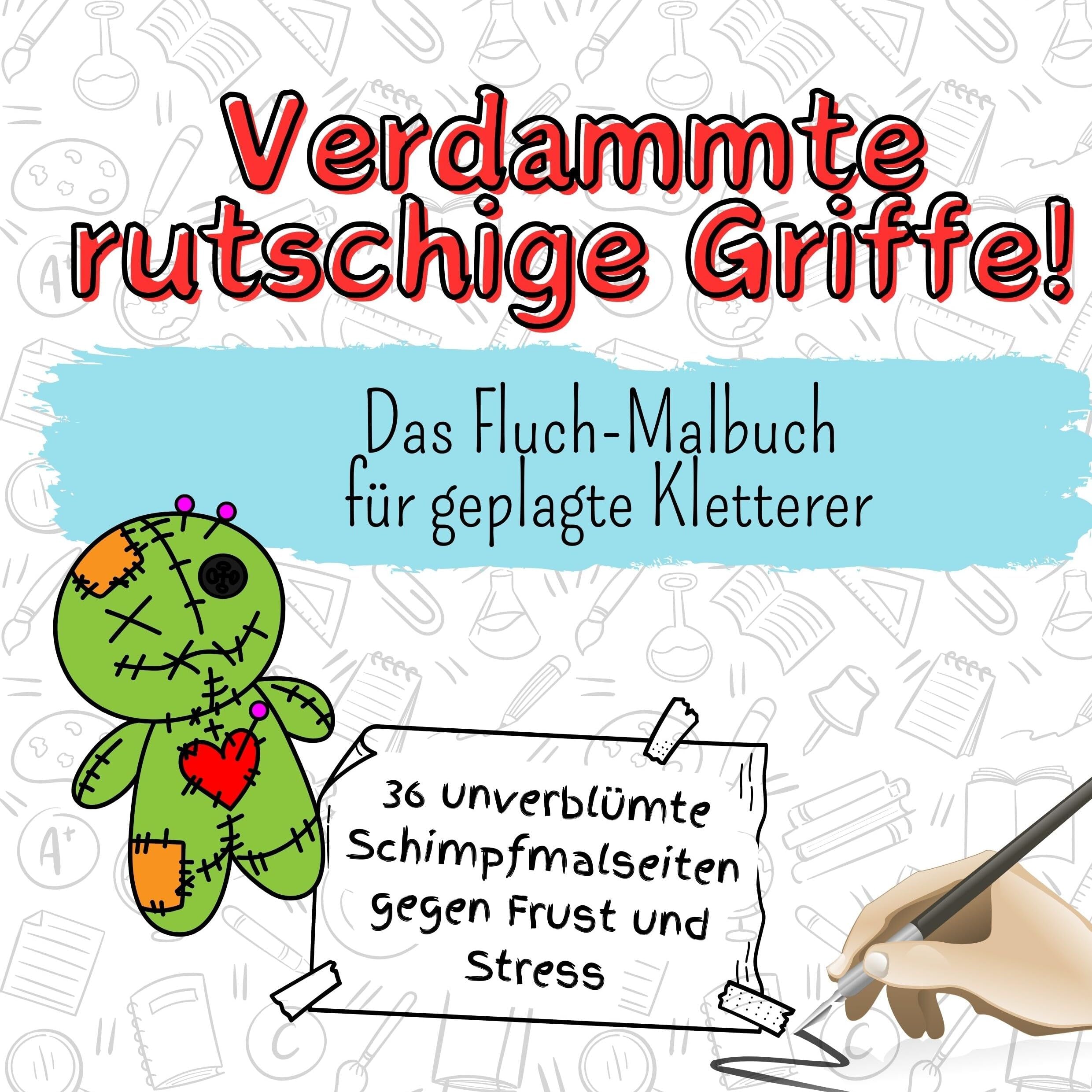 Verdammte rutschige Griffe! - 36 unverblümte Schimpfmalseiten gegen Frust und Stress: Das Fluch-Malbuch für geplagte Kletterer (German Edition)
