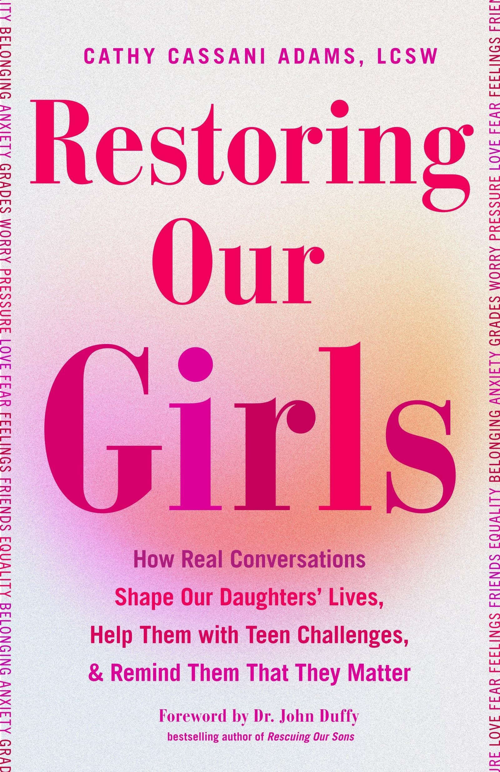 Restoring Our Girls: How Real Conversations Shape Our Daughters' Lives, Help Them with Teen Challenges, and Remind Them That They Matter (Empowering Book for Girls and Their Parents)