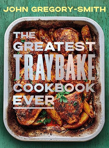 The Greatest Traybake Cookbook Ever: Weeknight-friendly traybakes with weekend-worthy flavours