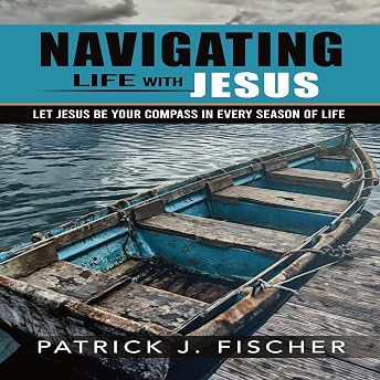 Navigating Life with Jesus Audiobook by Patrick J. Fischer episode artwork