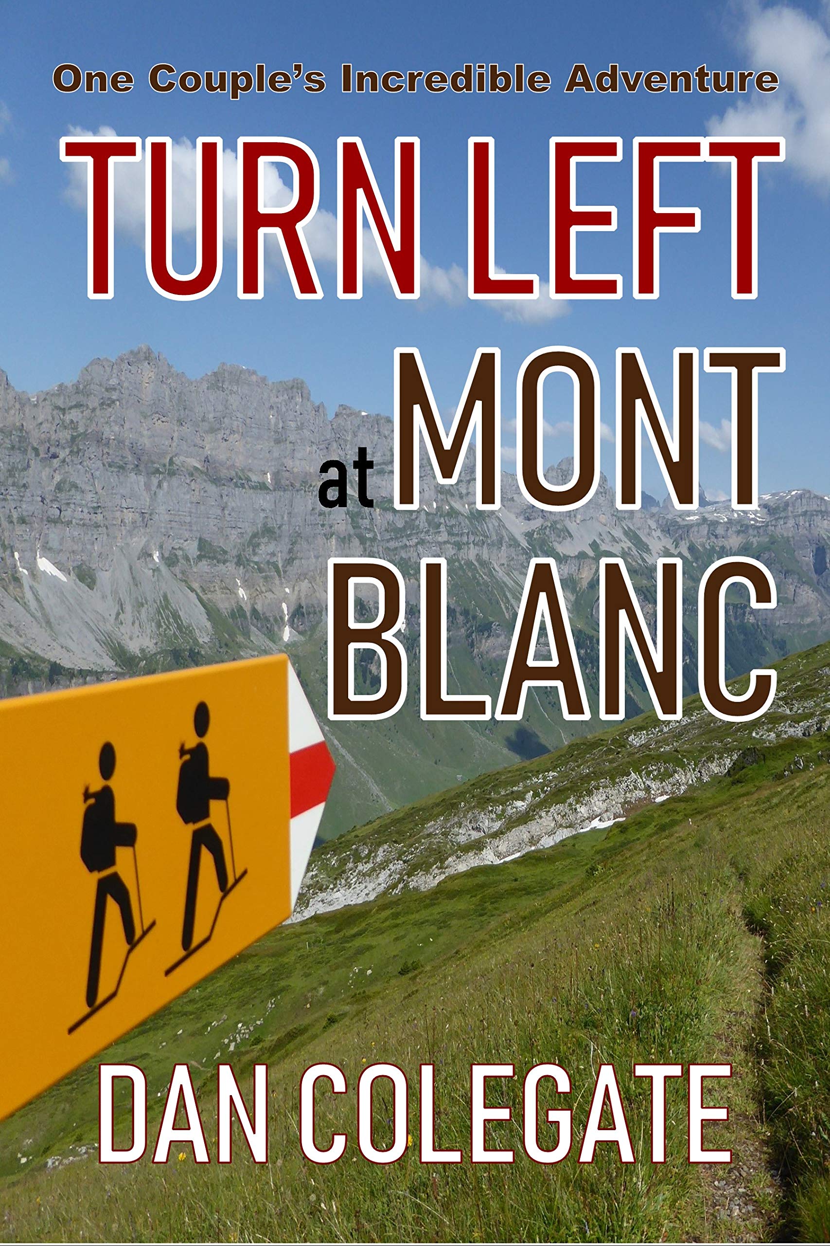Turn Left At Mont Blanc: Hiking The TMB - One Couple's Inspirational, Funny & Brutally Honest Account Of Their Adventure Around Europe's Highest Mountain (Alpine Thru-Hiking Collection Book 1)