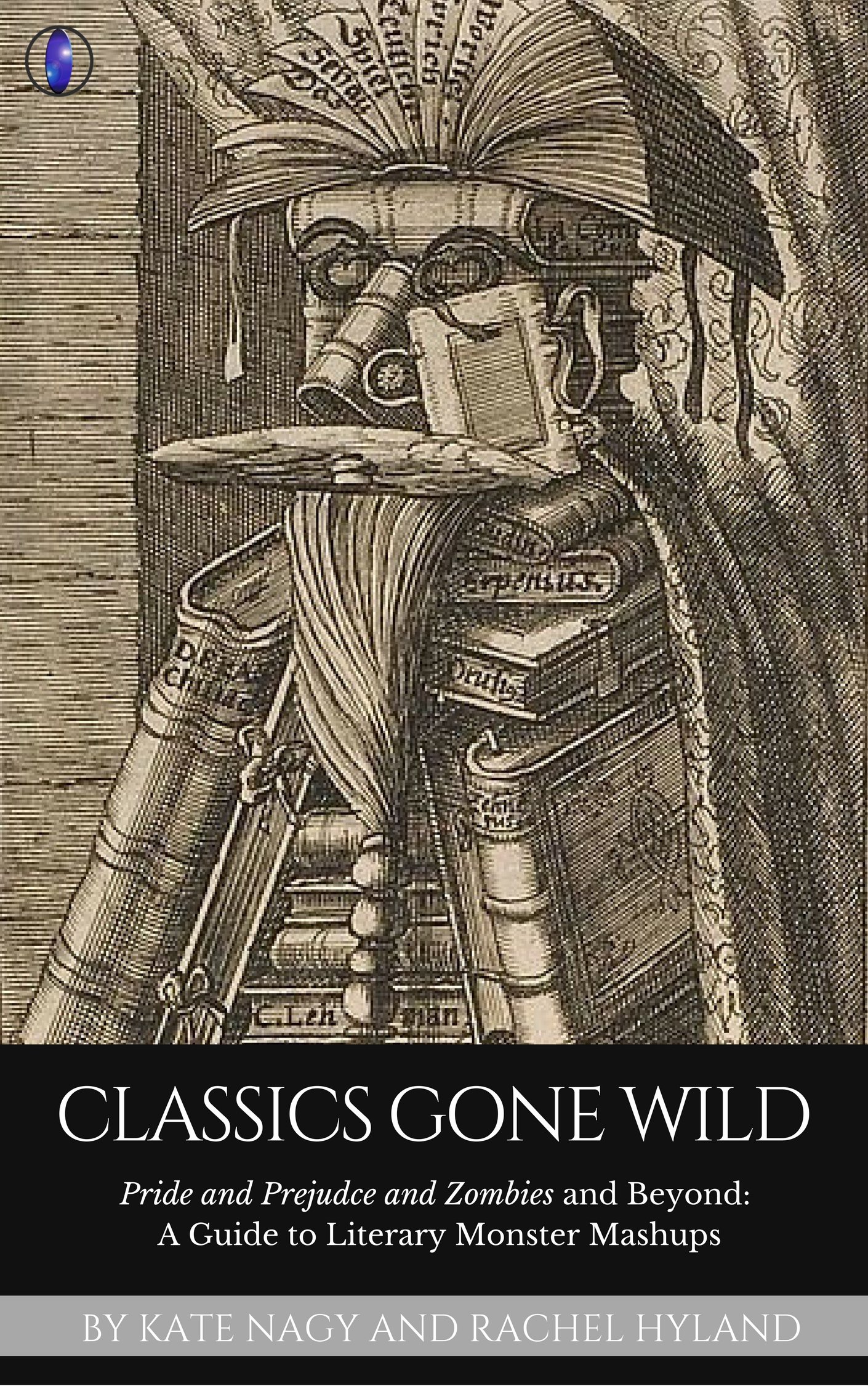 Classics Gone Wild: Pride and Prejudice and Zombies and Beyond -- A Guide to Literary Monster Mashups