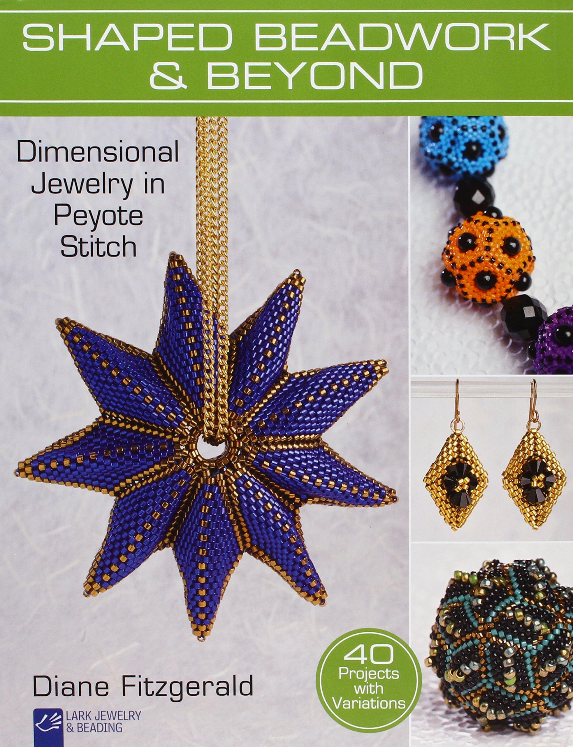 Shaped Beadwork & Beyond: Dimensional Jewelry in Peyote Stitch (Lark Jewelry & Beading Bead Inspirations) Flexibound – November 5, 2013