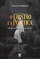O Cristão e a Política: Descubra Como Vencer a Guerra Cultural