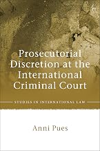 Prosecutorial Discretion at the International Criminal Court (Studies in International Law Book 77)