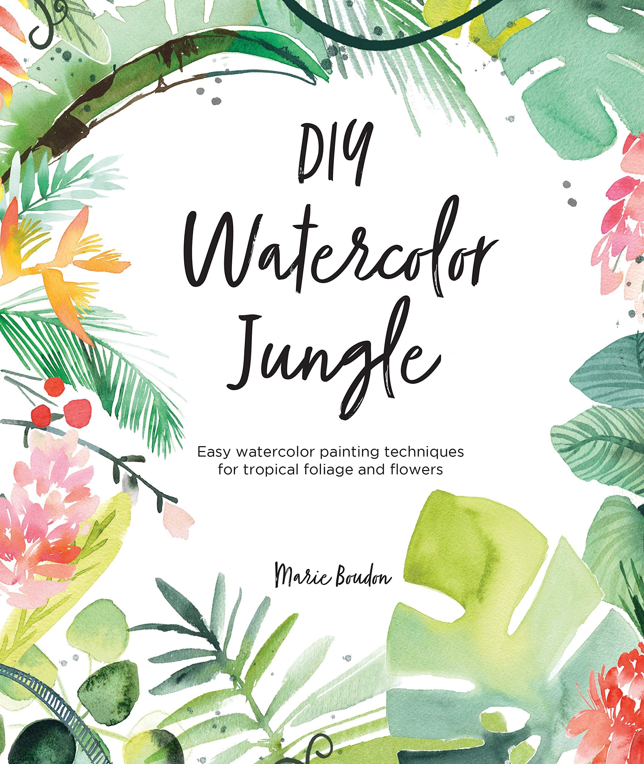 DIY Watercolor Jungle: Easy Watercolor Painting Techniques for Tropical Flowers and Foliage: 2