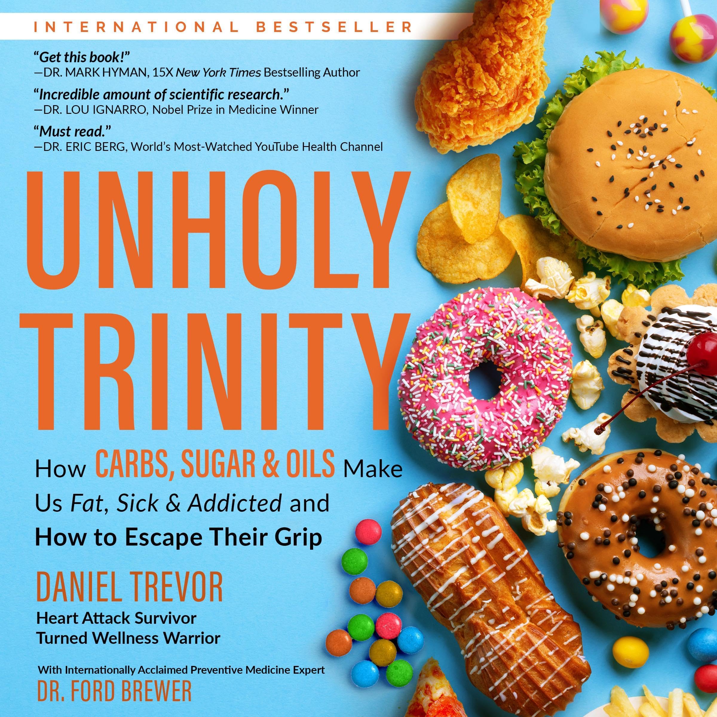 Unholy Trinity: How Carbs, Sugar & Oils Make Us Fat, Sick & Addicted and How to Escape Their Grip
