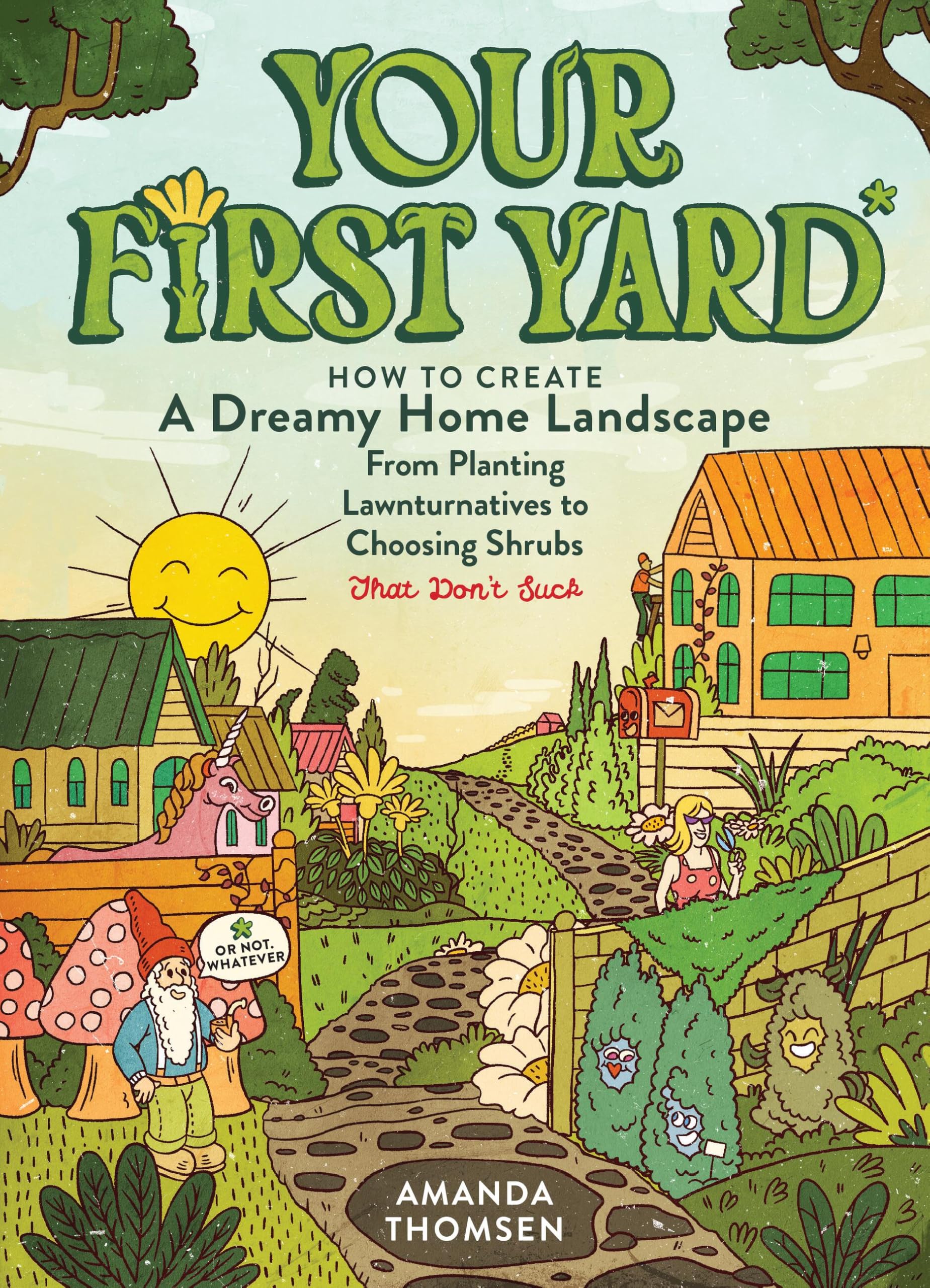 Your First Yard: How to Create a Dreamy Home Landscape, from Planting Lawnturnatives to Choosing Shrubs That Don’t Suck
