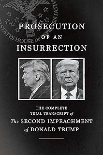 Prosecution of an Insurrection: The Complete Trial Transcript of the Second Impeachment of Donald Trump