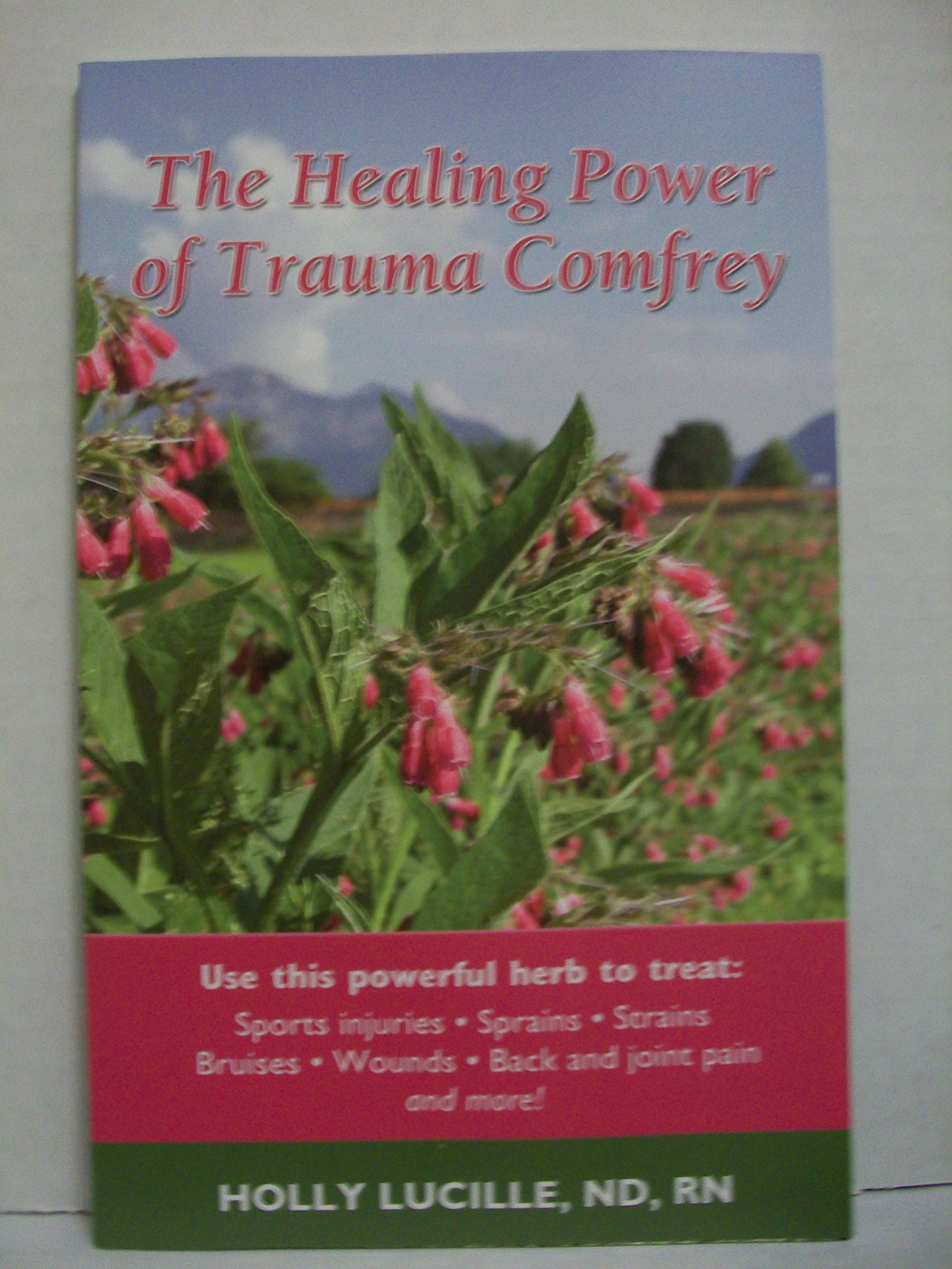 The Healing Power of Trauma Comfrey: Soothe Injuries, Wounds, Back, Joint and Muscle Pain Naturallyain Paperback – July 10, 2013