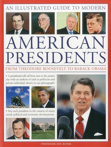 Illustrated Guide to Modern American Presidents: From Theodore Roosevelt to Barack Obama