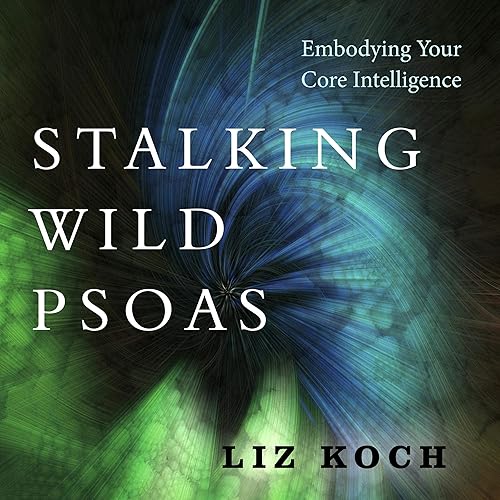 Stalking Wild Psoas: Embodying Your Core Intelligence