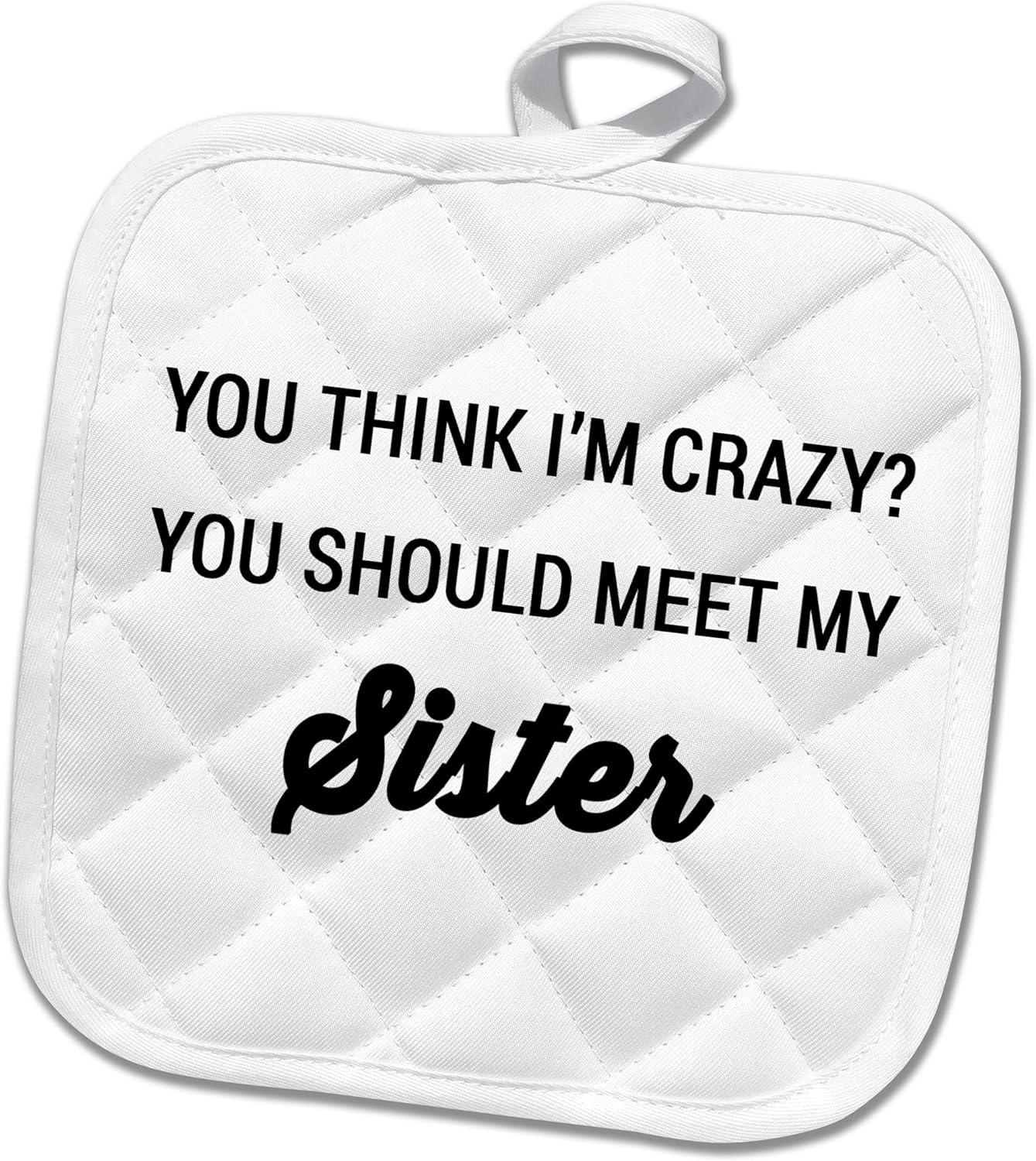 3D Rose You Think Im Crazy You Should Meet My Sister Pot Holder, 8 x 8