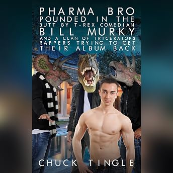Pharma Bro Pounded in the Butt by T-Rex Comedian Bill Murky and a Clan of Triceratops Rappers Trying to Get Their Album Back Audiobook by Chuck Tingle episode artwork