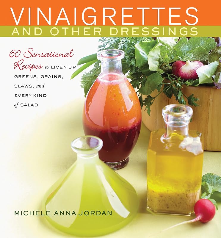 Vinagretas y otros aderezos: 60 recetas sensacionales para darle vida a verduras, cereales, ensaladas y todo tipo de ensaladas