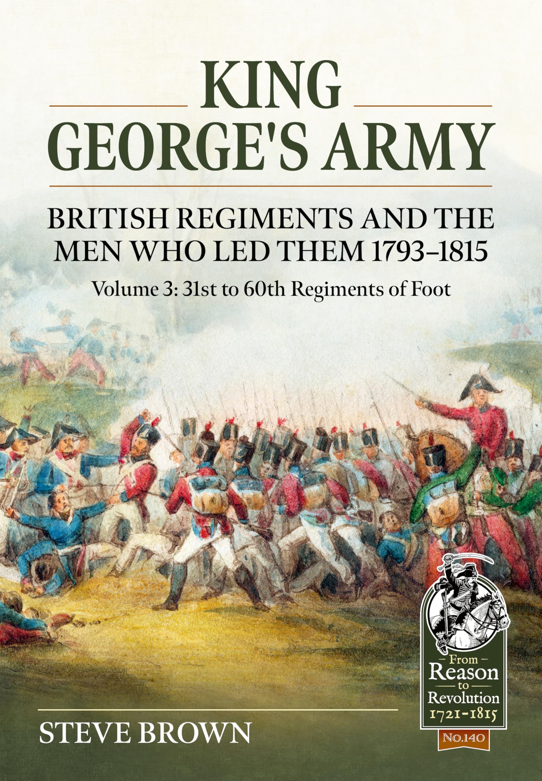 King George's Army, British Regiments and the Men Who Led Them 1793-1815: Volume 3: 31st to 60th Regiments of Foot (Volume 140)