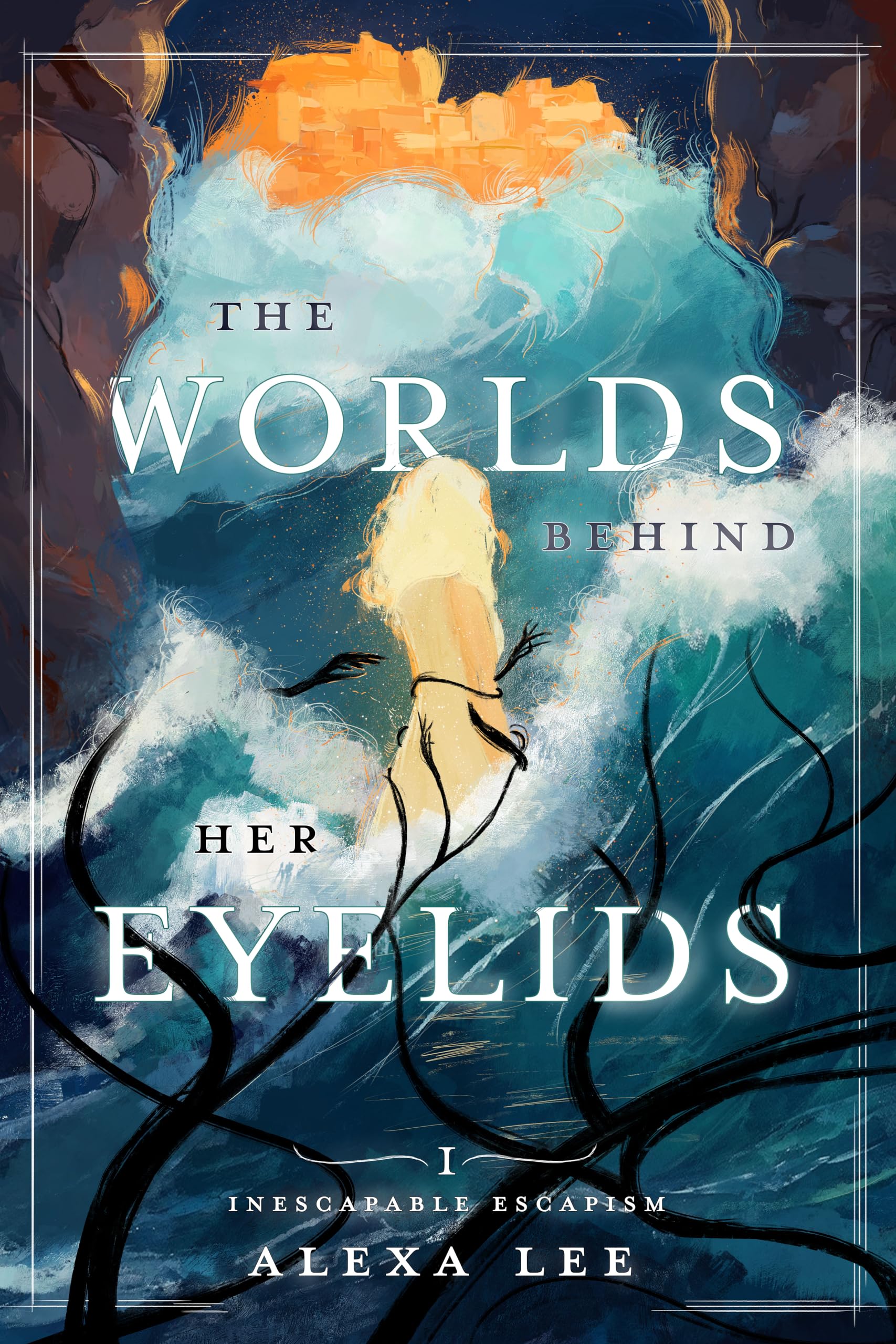 The Worlds Behind Her Eyelids: Inescapable Escapism, Book 1