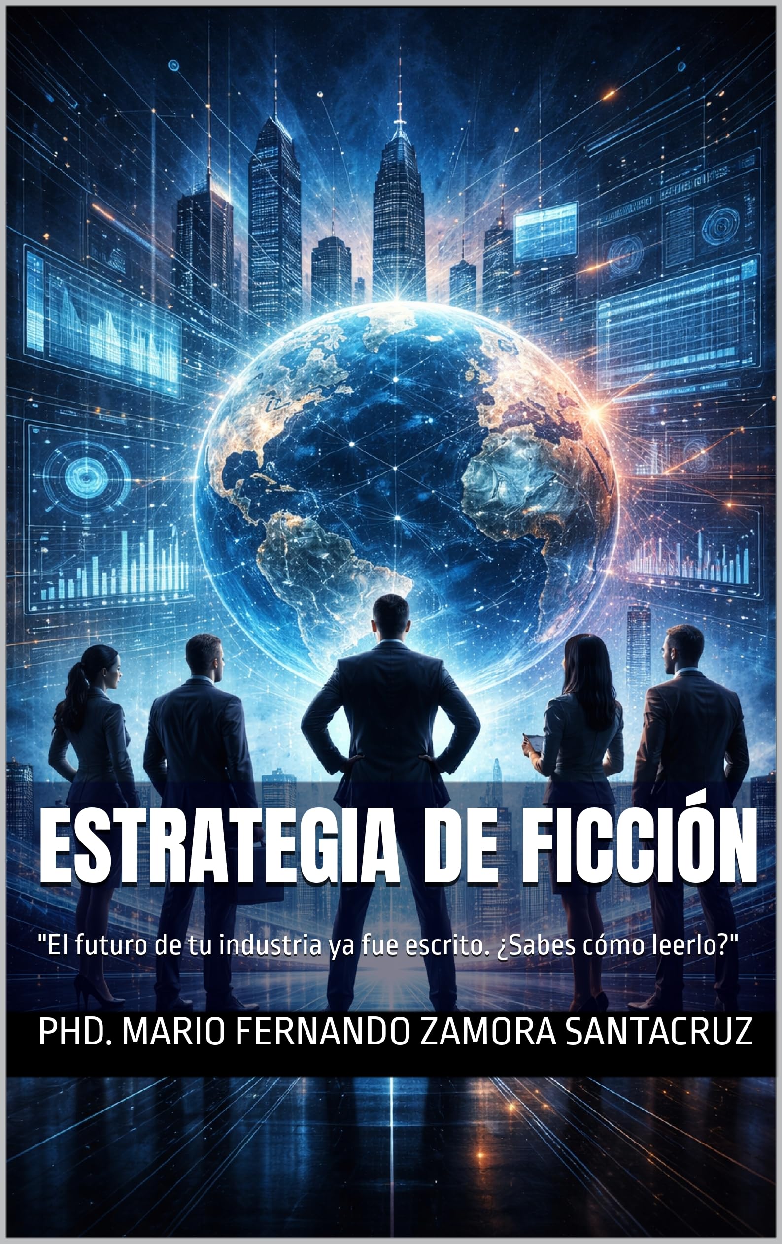 ESTRATEGIA DE FICCIÓN: "El futuro de tu industria ya fue escrito. ¿Sabes cómo leerlo?" (Spanish Edition)