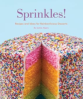 Sprinkles! Recipes and Ideas for Rainbowlicious Desserts