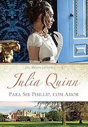 Para Sir Phillip, com amor (Os Bridgertons – Livro 5): O livro de Eloise
