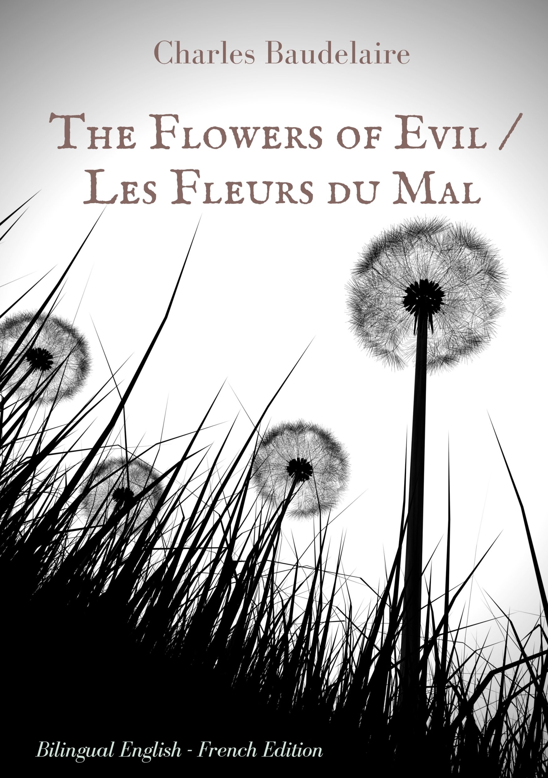 The Flowers of Evil / Les Fleurs du Mal: English - French Bilingual Edition: The famous volume of French poetry by Charles Baudelaire in two languages