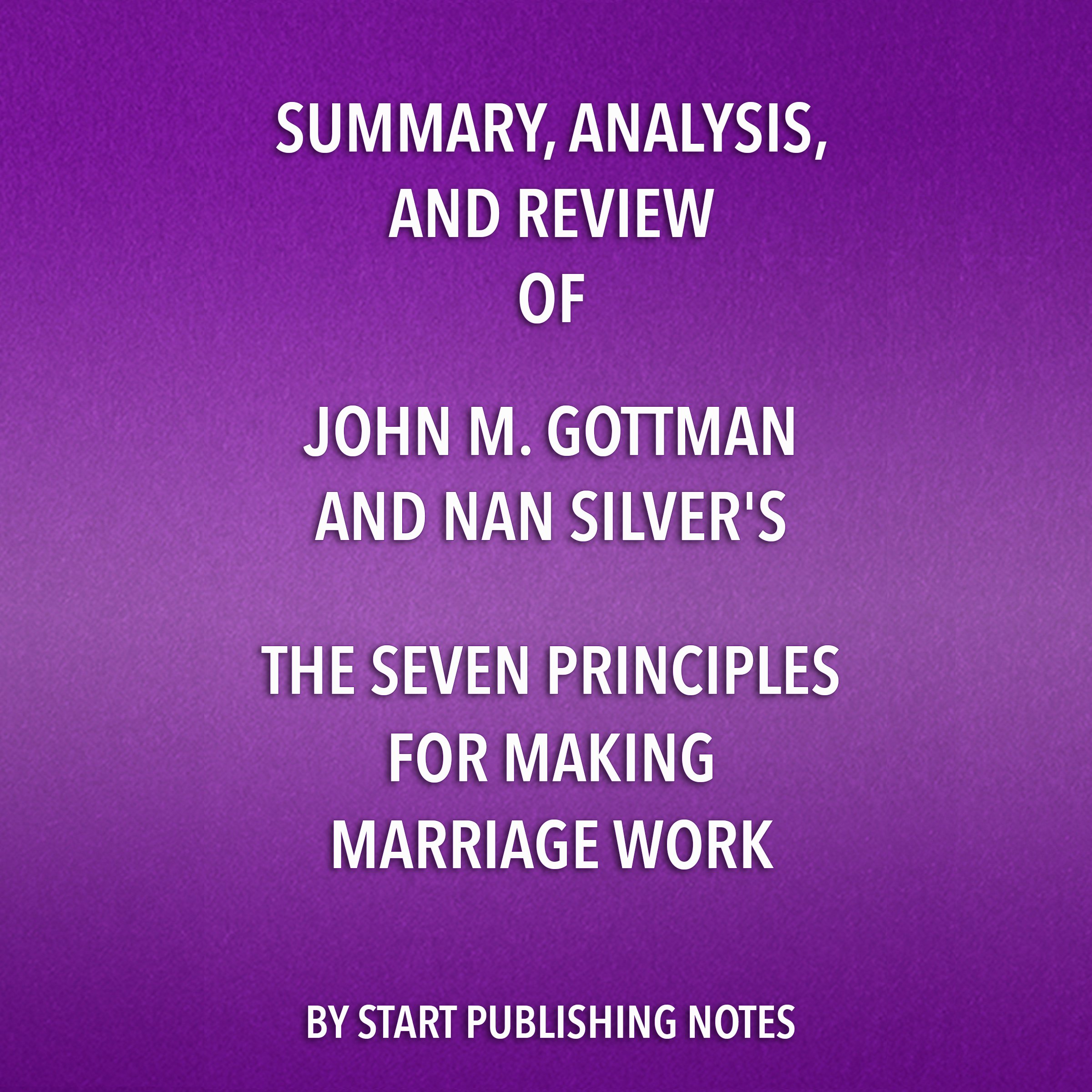 Summary, Analysis, and Review of John M. Gottman and Nan Silver's The Seven Principles for Making Marriage Work: A Practical Guide from the Country's Foremost Relationship Expert