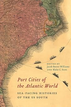 Port Cities of the Atlantic World Sea-Facing Histories of the US South The Carolina Lowcountry and the Atlantic World