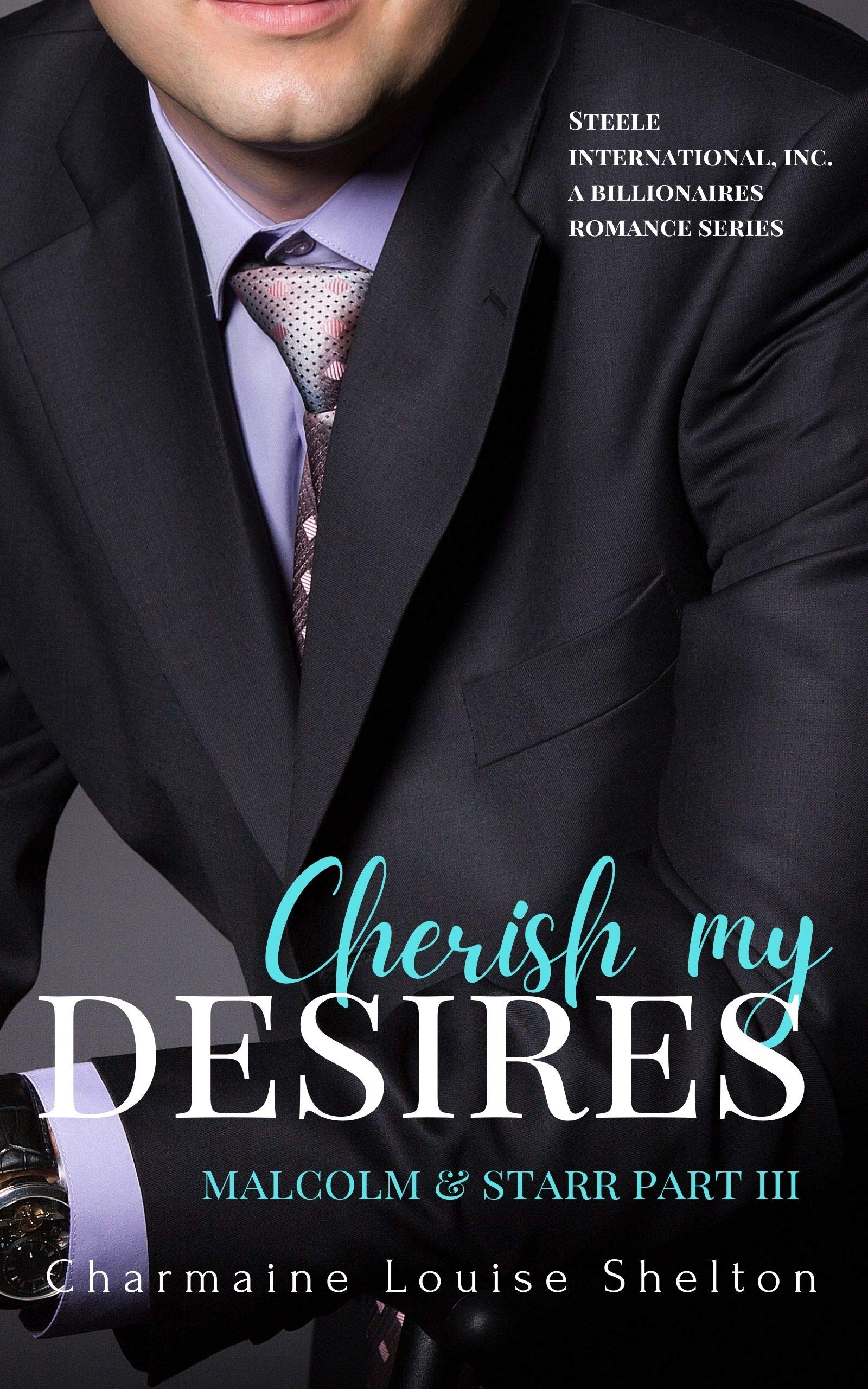 Cherish My Desires Malcolm & Starr Part III (STEELE International, Inc. A Billionaires Romance Series Book 9)