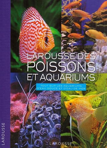 Larousse des poissons et aquariums: Tout sur les aquariums d'eau douce et d'eau de mer