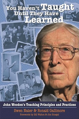 You Haven't Taught Until They Have Learned: John Wooden's Teaching Principles And Practices
