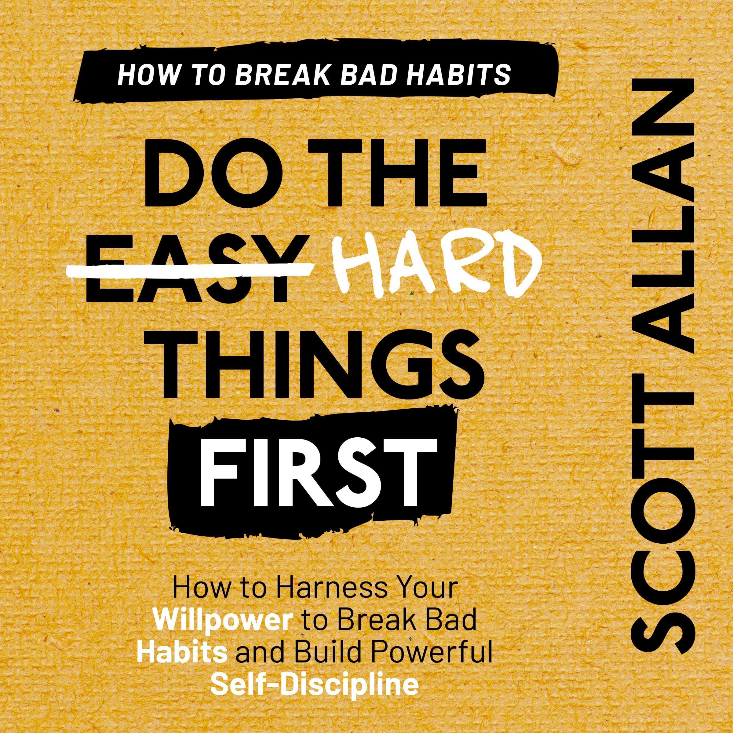 Breaking Bad Habits: How to Harness Your Willpower to Break Bad Habits and Build Powerful Self-Discipline