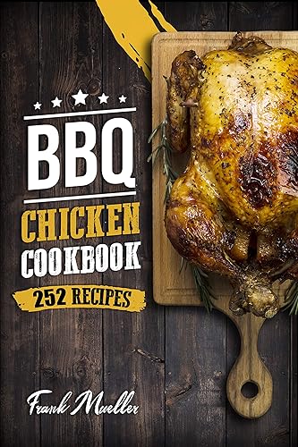 BBQ Chicken Cookbook: Master Barbecue Chicken Recipes, and the Sauces