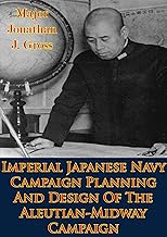 Imperial Japanese Navy Campaign Planning And Design Of The Aleutian-Midway Campaign