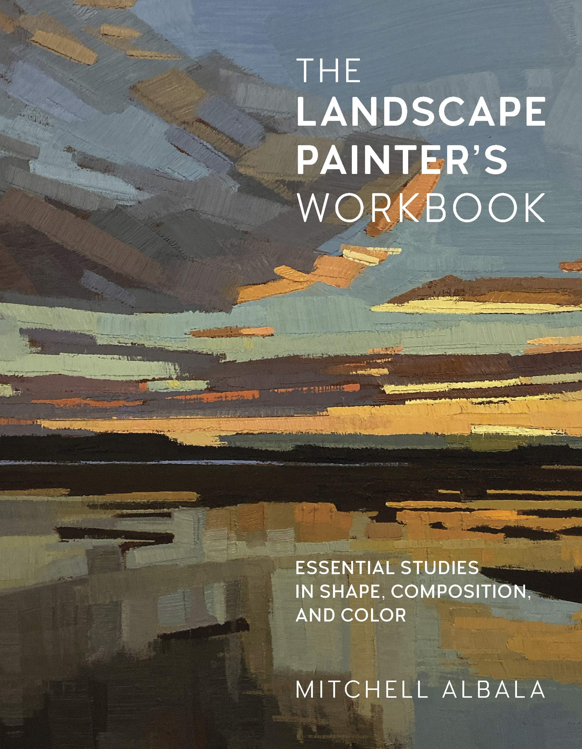 LANDSCAPE PAINTERS WORKBOOK: Essential Studies in Shape, Composition, and Color: Volume 6 (For Artists, 6)