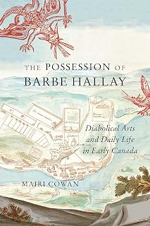 The Possession of Barbe Hallay: Diabolical Arts and Daily Life in Early Canada (McGill-Queen's Studies in Early Canada / Avant le Canada, 5) (Volume 5)