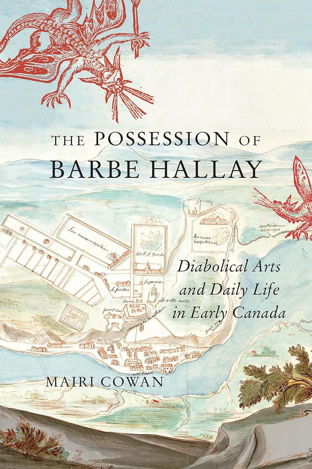 The Possession of Barbe Hallay: Diabolical Arts and Daily Life in Early Canada (McGill-Queen's Studies in Early Canada / Avant le Canada, 5) (Volume 5)