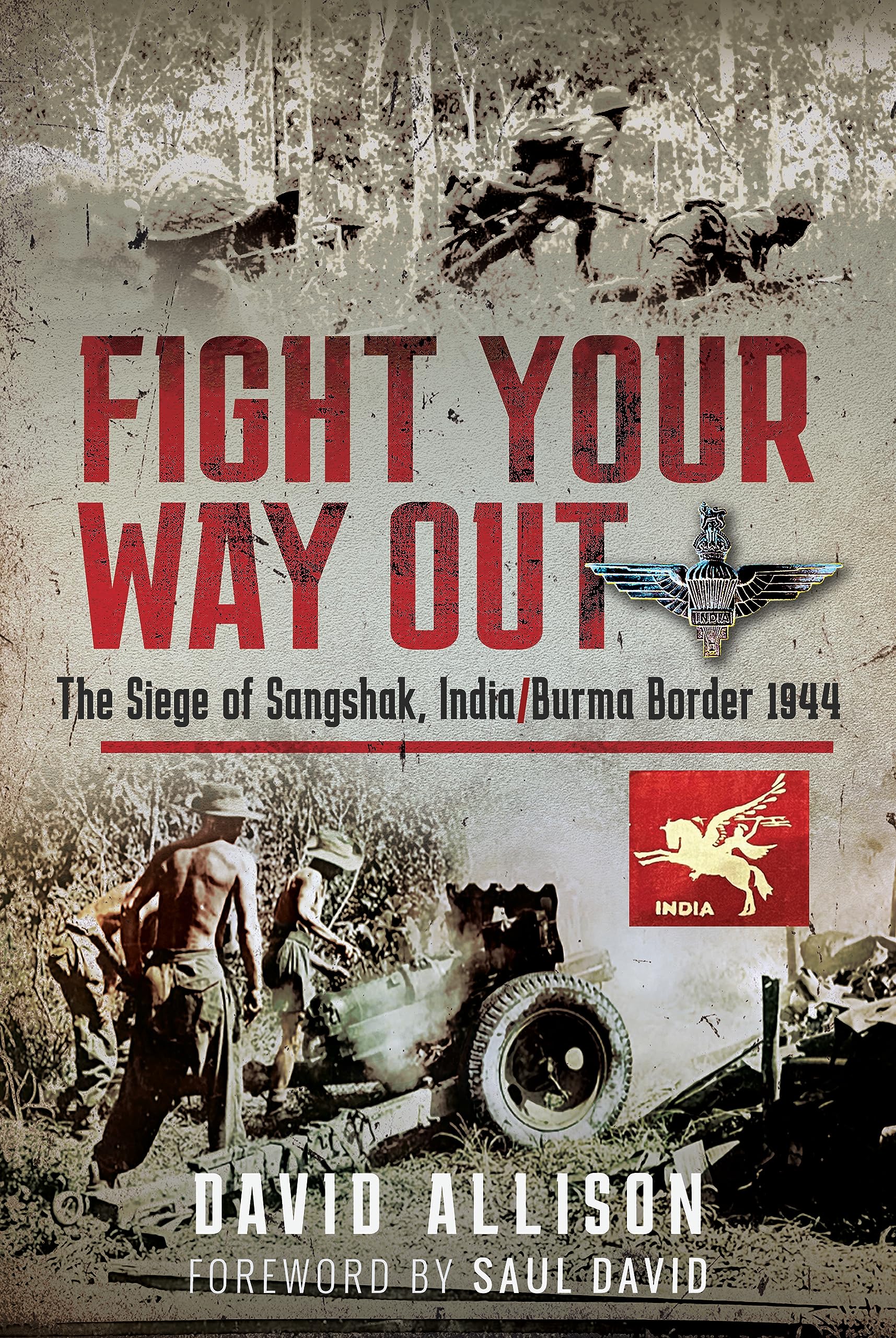 Fight Your Way Out: The Siege of Sangshak, India/Burma Border, 1944. Allison**