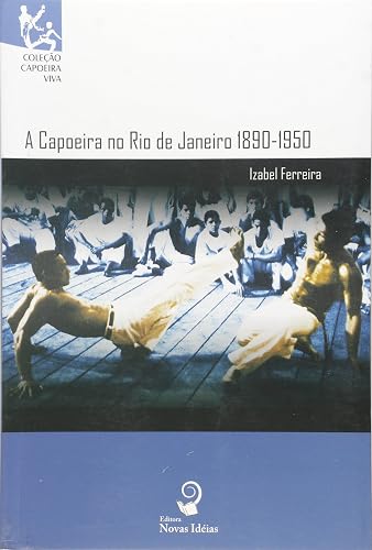 A Capoeira no Rio de Janeiro. 1890-1950 - Coleção Capoeira Viva