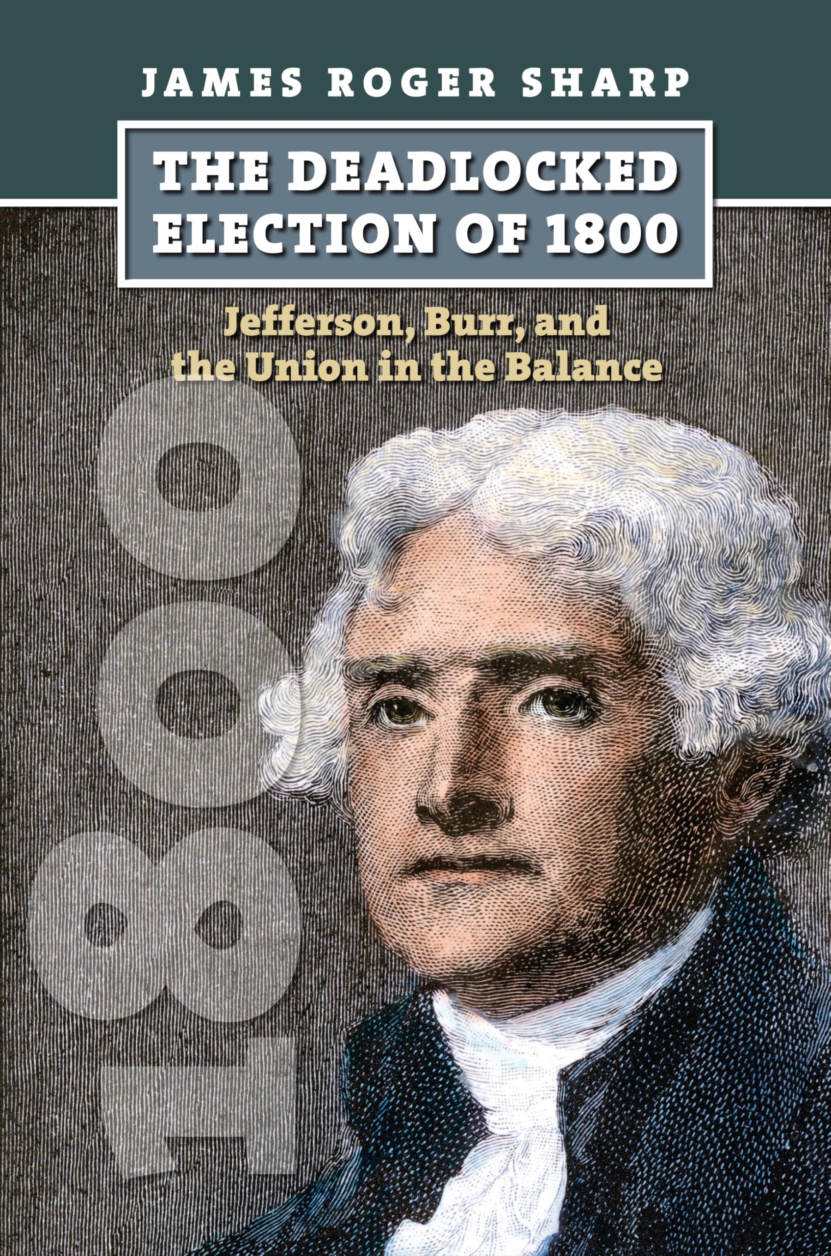 The Deadlocked Election of 1800: Jefferson, Burr, and the Union in the Balance (American Presidential Elections)
