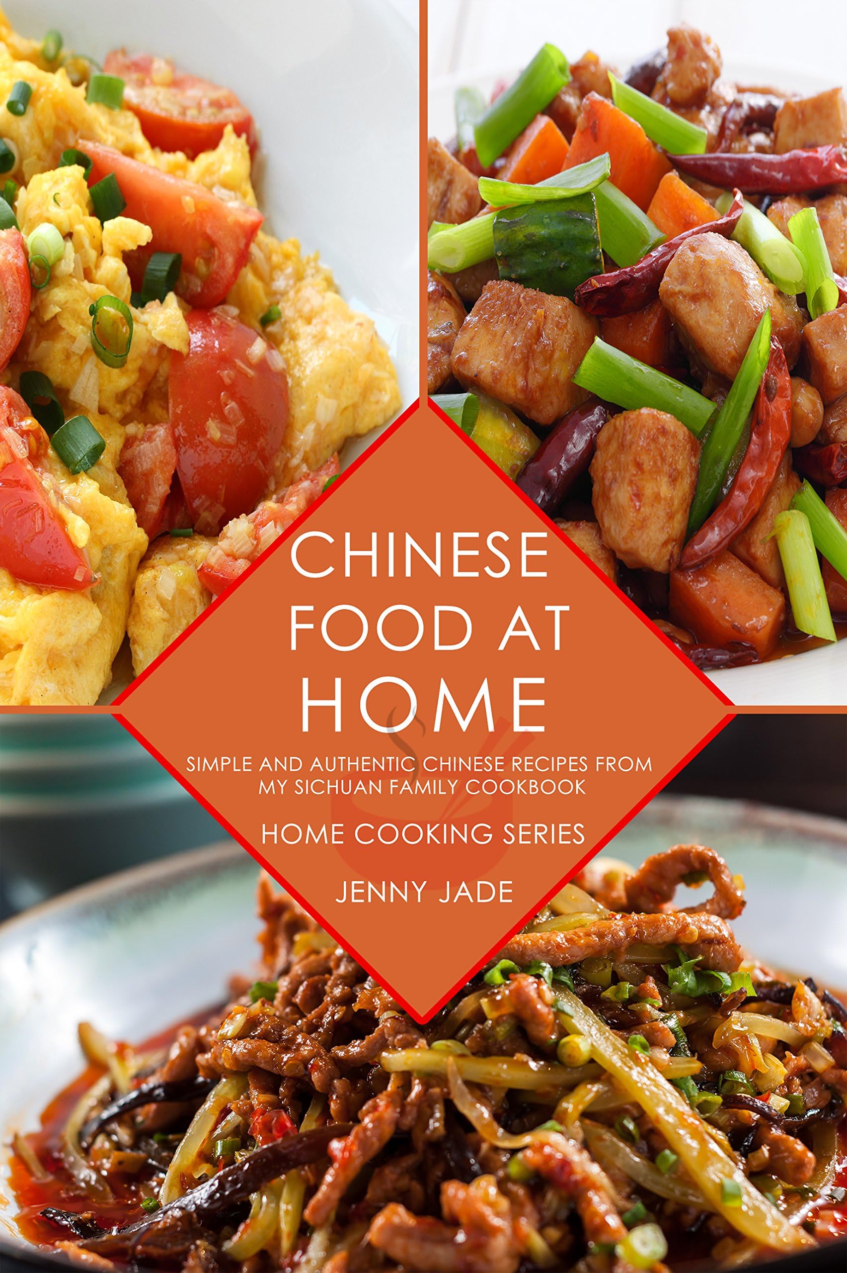 Chinese Food At Home: Simple and Authentic Chinese Recipes from My Sichuan Family Cookbook (Home Cooking Series, Real Sichuan Chinese Cookbook, Chinese Cooking, Szechuan Cuisine)