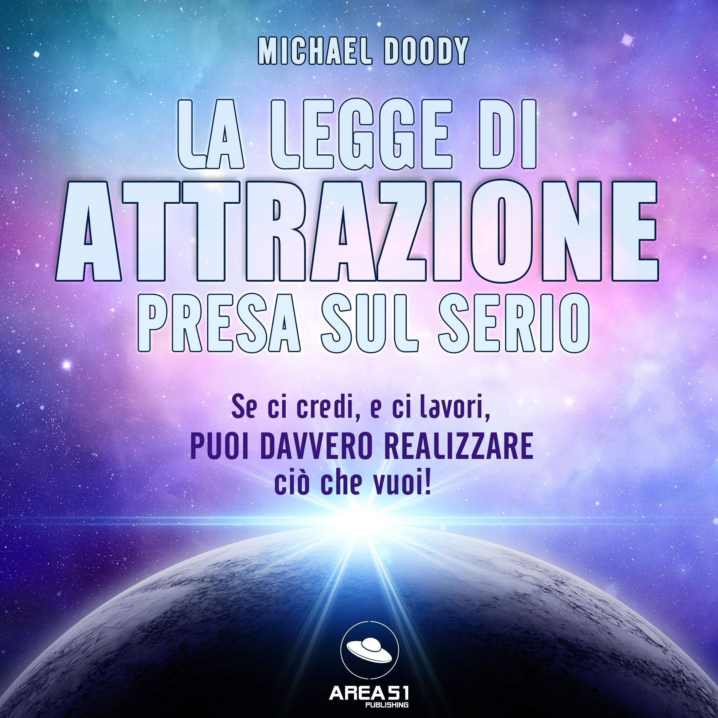 La Legge di Attrazione presa sul serio: Se ci credi, e ci lavori, puoi davvero realizzare ciò che vuoi!