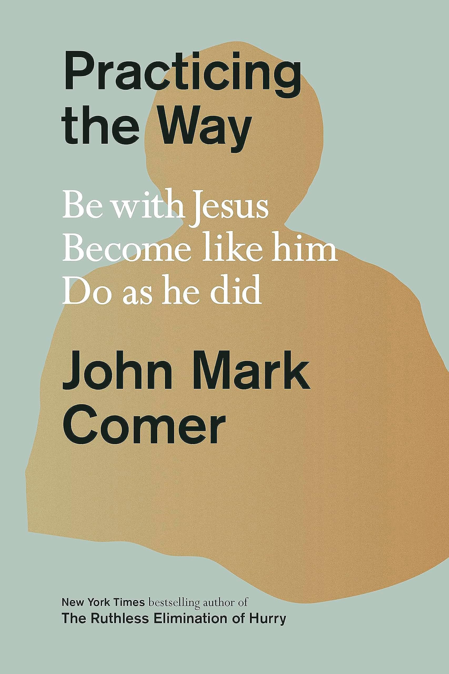– Practicing the Way: Be with Jesus. Become like him. Do as he did